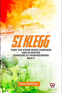 Si Klegg thru the Stone River Campaign And In Winter Quarters At Murfreesboro Book 2