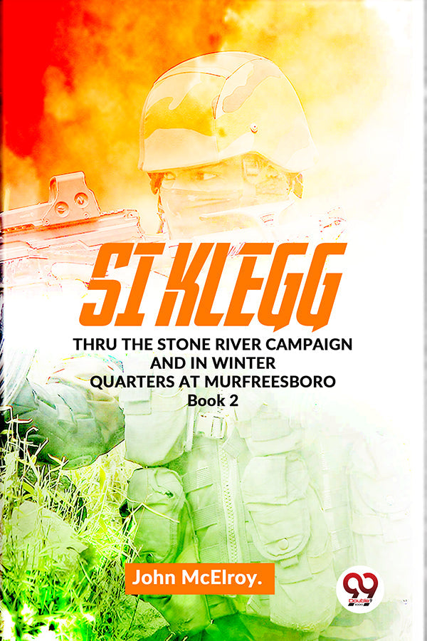 Si Klegg thru the Stone River Campaign And In Winter Quarters At Murfreesboro Book 2