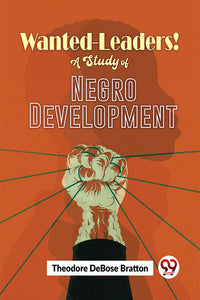 Wanted-Leaders! A Study Of Negro Development