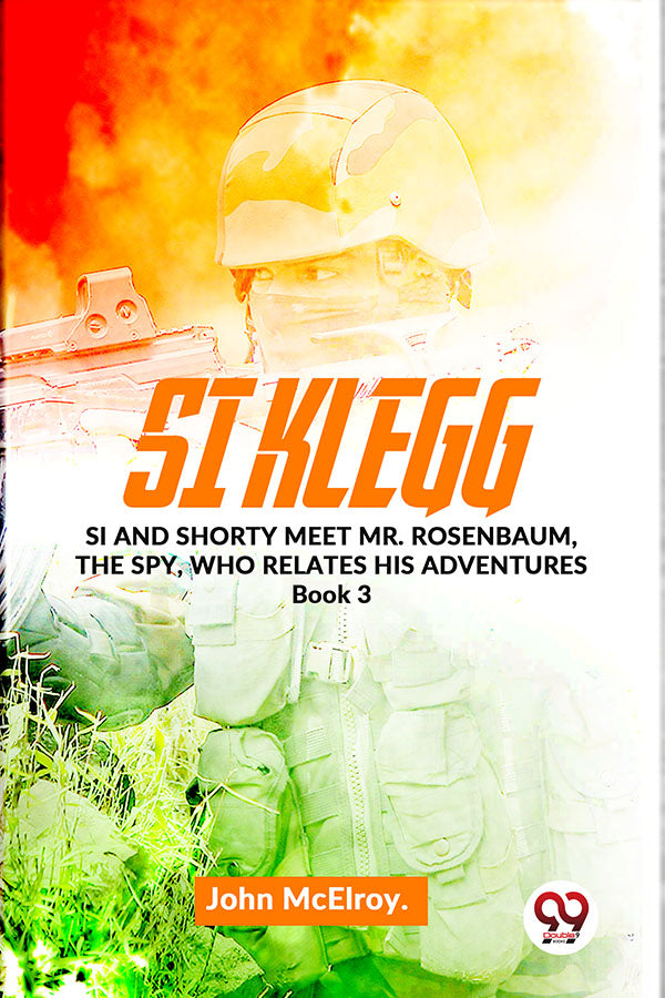 Si Klegg Si And Shorty Meet Mr. Rosenbaum, The Spy, Who Relates His Adventures Book 3