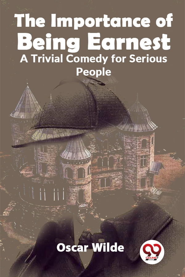 The Importance Of Being Earnest A Trivial Comedy for Serious People