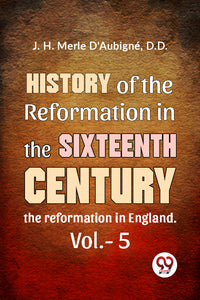 History Of The Reformation In The Sixteenth Century the reformation in England. vol.-5