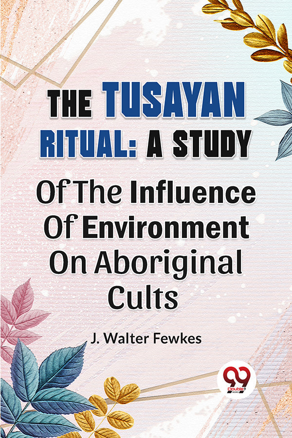 The Tusayan Ritual: A Study Of The Influence Of Environment On Aboriginal Cults