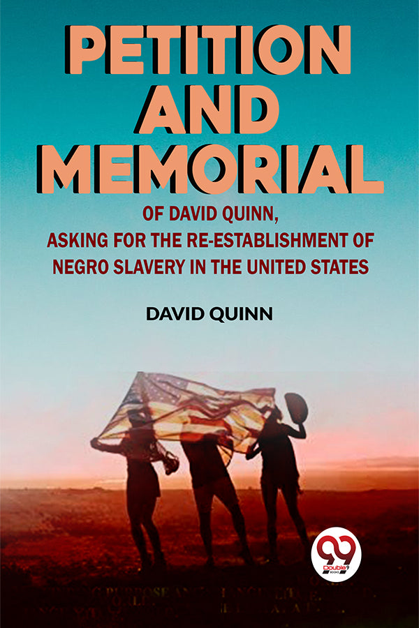 Petition and memorial of David Quinn, asking for the re-establishment of Negro slavery in the United States