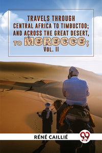 Travels Through Central Africa To Timbuctoo; And Across The Great Desert, To Morocco Vol.ll