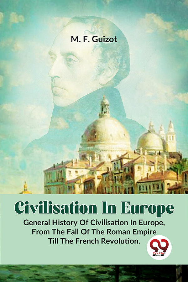 Civilisation In Europe.General History Of Civilisation in Europe,From The Fall Of The Roman Empire Till The French Revolution.