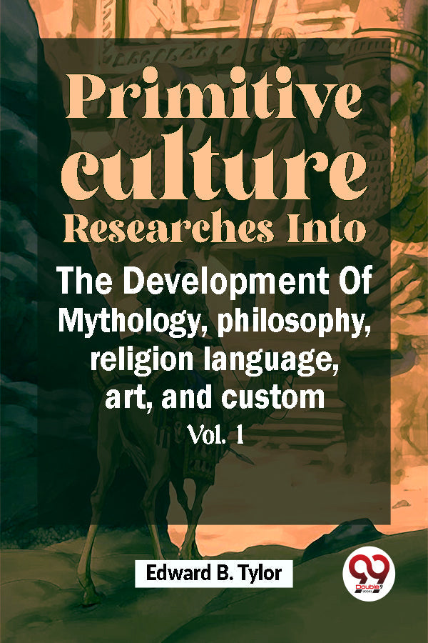 Primitive Culture Researches Into The Development Of Mythology,philosophy, religion language, art, and custom vol.I