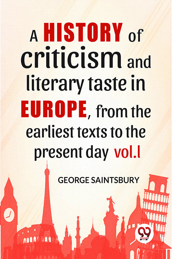 A History Of Criticism And Literary Taste In Europe, From The Earliest Texts To The Present Day vol.l