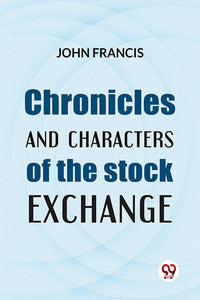 Chronicles And Characters Of The Stock Exchange