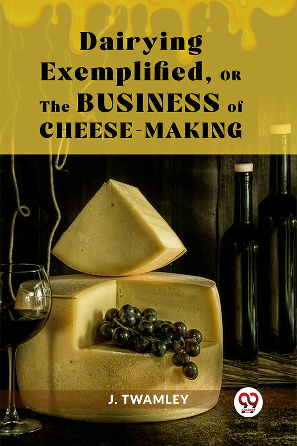 Dairying Exemplified,Or The Business Of Cheese-Making