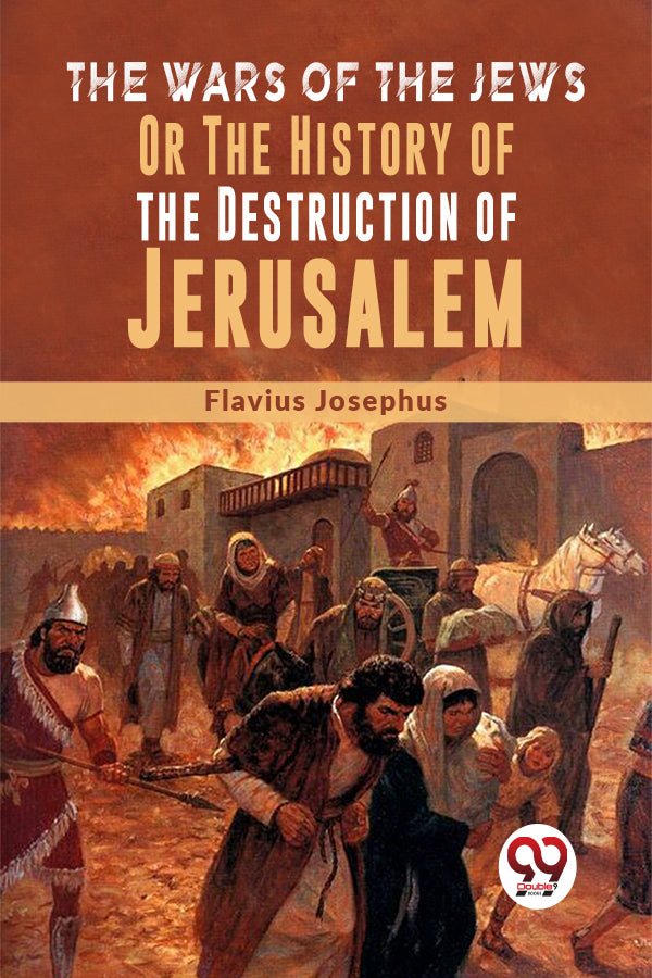 The Wars Of The Jews Or The History Of The Destruction Of Jerusalem