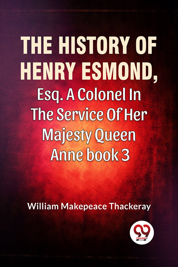 The History Of Henry Esmond, Esq. A Colonel In The Service Of Her Majesty Queen Anne book 3