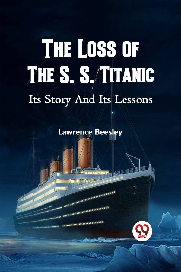 THE LOSS OF THE S. S. TITANIC ITS STORY AND ITS LESSONS