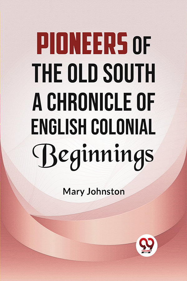 Pioneers of the Old South A CHRONICLE OF ENGLISH COLONIAL BEGINNINGS