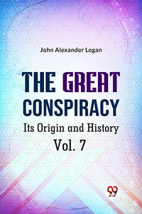 The Great Conspiracy Its Origin and History Vol. 7