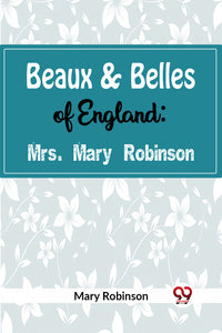 Beaux & Belles of England : Mrs. Mary Robinson