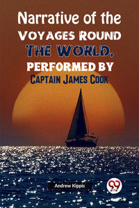 Narrative of the Voyages Round the World, Performed by Captain James Cook