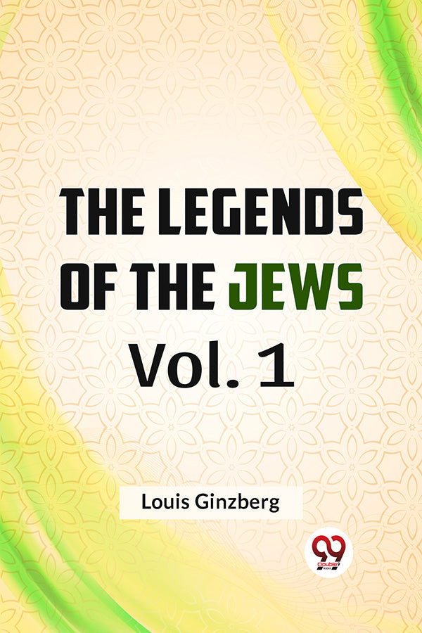 The Legends of the Jews Vol. 1