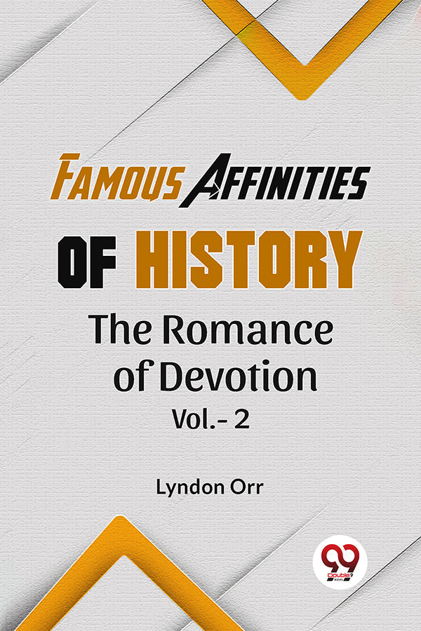 LYNDON ORR FAMOUS AFFINITIES OF HISTORY
THE ROMANCE OF DEVOTION
Vol.-2