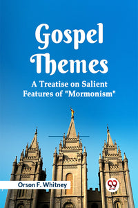 Gospel Themes A Treatise on Salient Features of "MORMONISM"