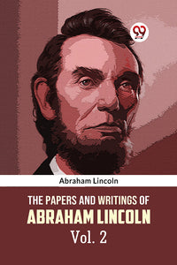 The Papers and Writings of Abraham Lincoln Vol. 2