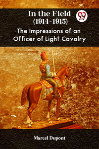 In the Field (1914-1915) THE IMPRESSIONS OF AN OFFICER OF LIGHT CAVALRY