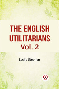 The English Utilitarians Vol. 2