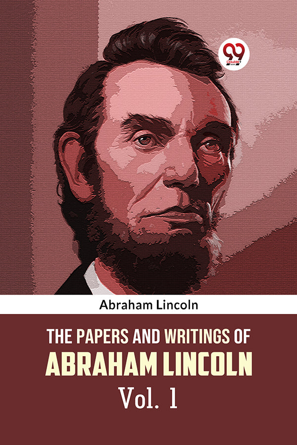 The Papers and Writings of Abraham Lincoln Vol. 1