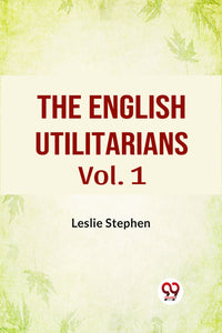 The English Utilitarians Vol. 1