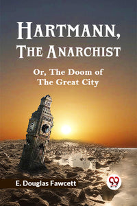 HARTMANN THE ANARCHIST; OR, THE DOOM OF THE GREAT CITY