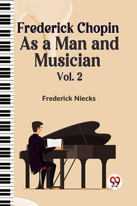 Frederick Chopin as a Man and Musician Vol. 2