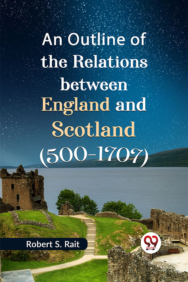 An Outline of the Relations between England and Scotland (500-1707)