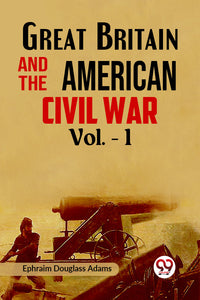 Great Britain and the American Civil War Vol. -1