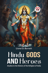 Hindu Gods And Heroes STUDIES IN THE HISTORY OF THE RELIGION OF INDIA