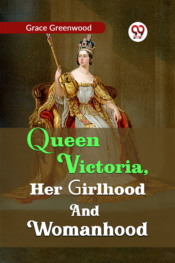 Queen Victoria, her girlhood and womanhood