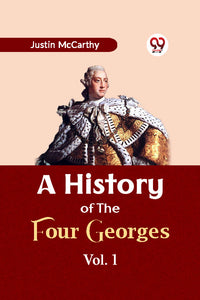 A History of the Four Georges Vol. 1