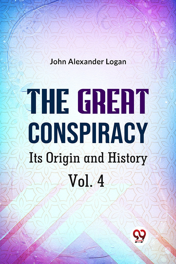 The Great Conspiracy Its Origin and History Vol. 4