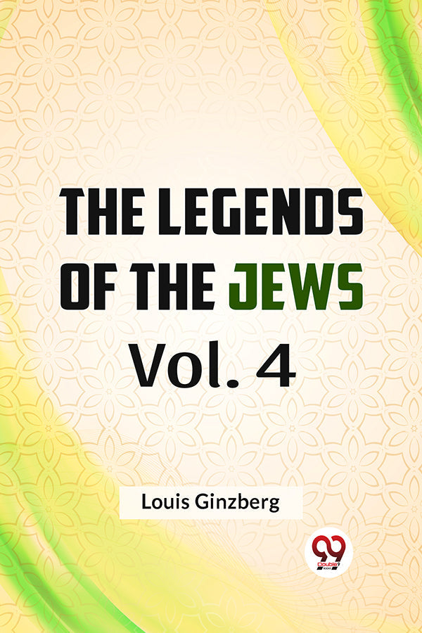 The Legends of the Jews  Vol. 4