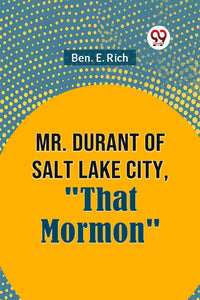 Mr. Durant of Salt Lake City, "That Mormon"