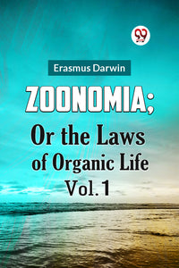 ZOONOMIA; OR THE LAWS OF ORGANIC LIFE Vol. 1