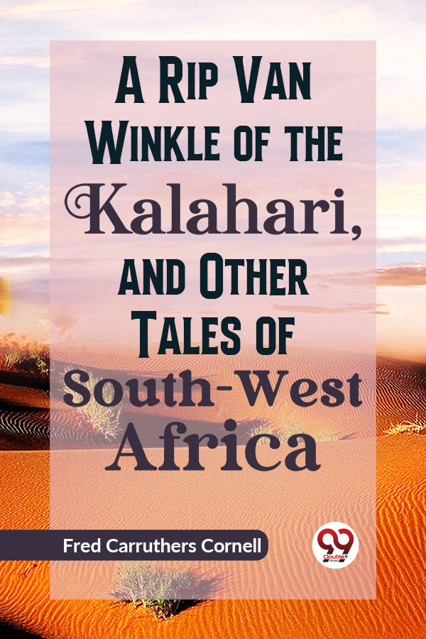 A Rip Van Winkle of the Kalahari, and Other Tales of South-West Africa