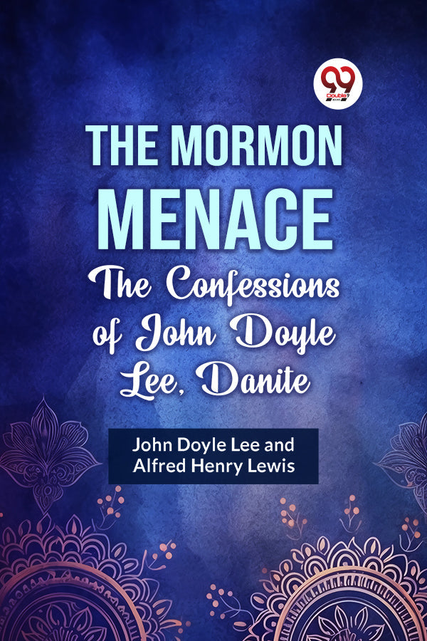 THE MORMON MENACE  THE CONFESSIONS OF JOHN DOYLE LEE, DANITE (Rejected)