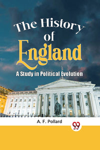 THE HISTORY OF ENGLAND A STUDY IN POLITICAL EVOLUTION