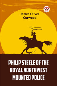 Philip Steele Of The Royal Northwest Mounted Police