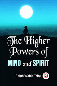 The Higher Powers Of Mind And Spirit