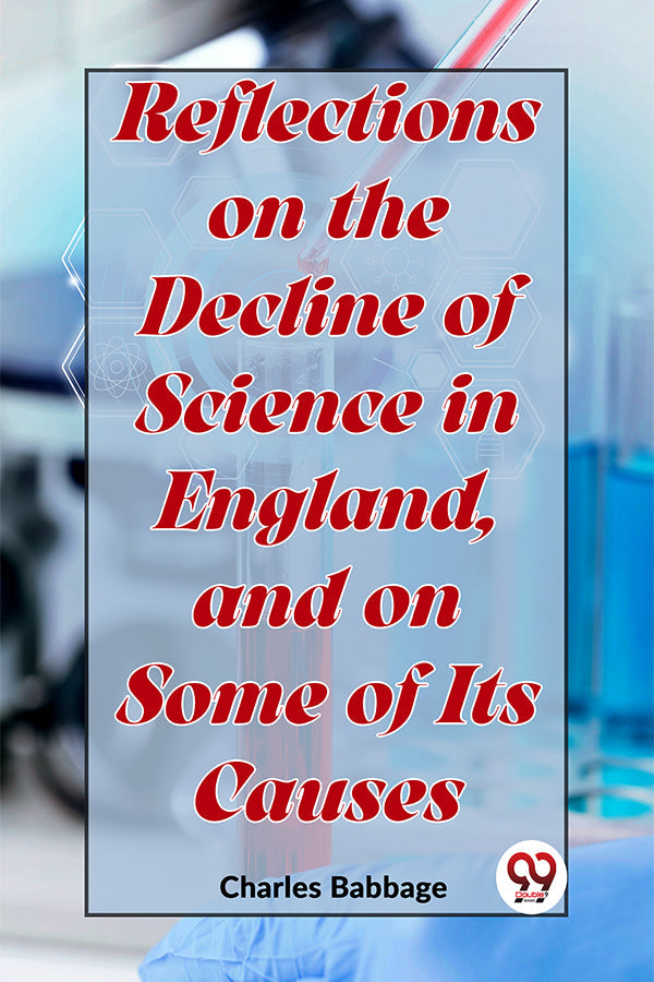 Reflections On The Decline Of Science In England, And On Some Of Its Causes