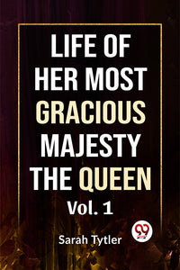 Life Of Her Most Gracious Majesty The Queen Vol.1