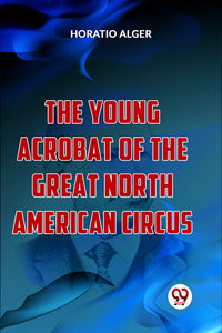 The Young Acrobat Of The Great North American Circus