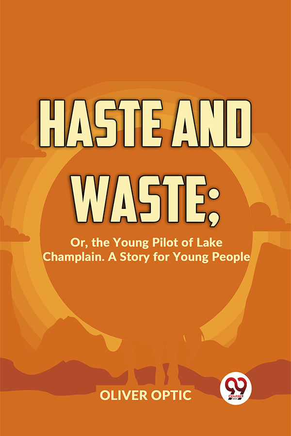 Haste And Waste; Or, The Young Pilot Of Lake Champlain. A Story For Young People