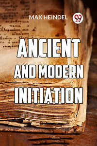 Ancient And Modern Initiation